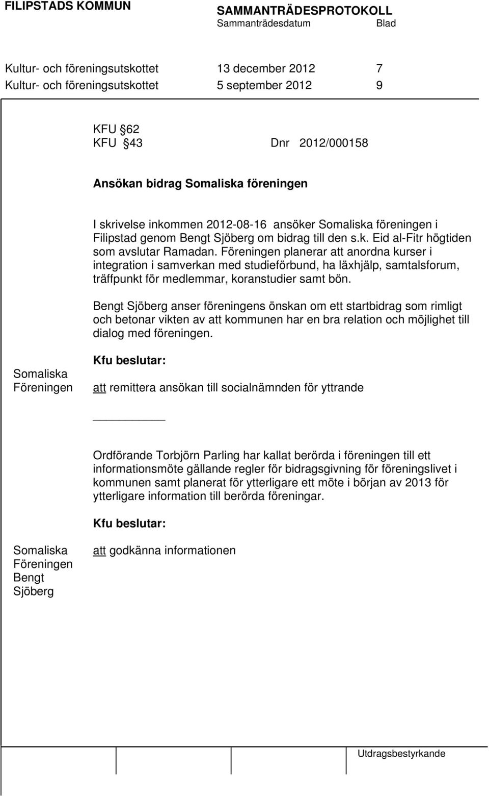 Föreningen planerar att anordna kurser i integration i samverkan med studieförbund, ha läxhjälp, samtalsforum, träffpunkt för medlemmar, koranstudier samt bön.