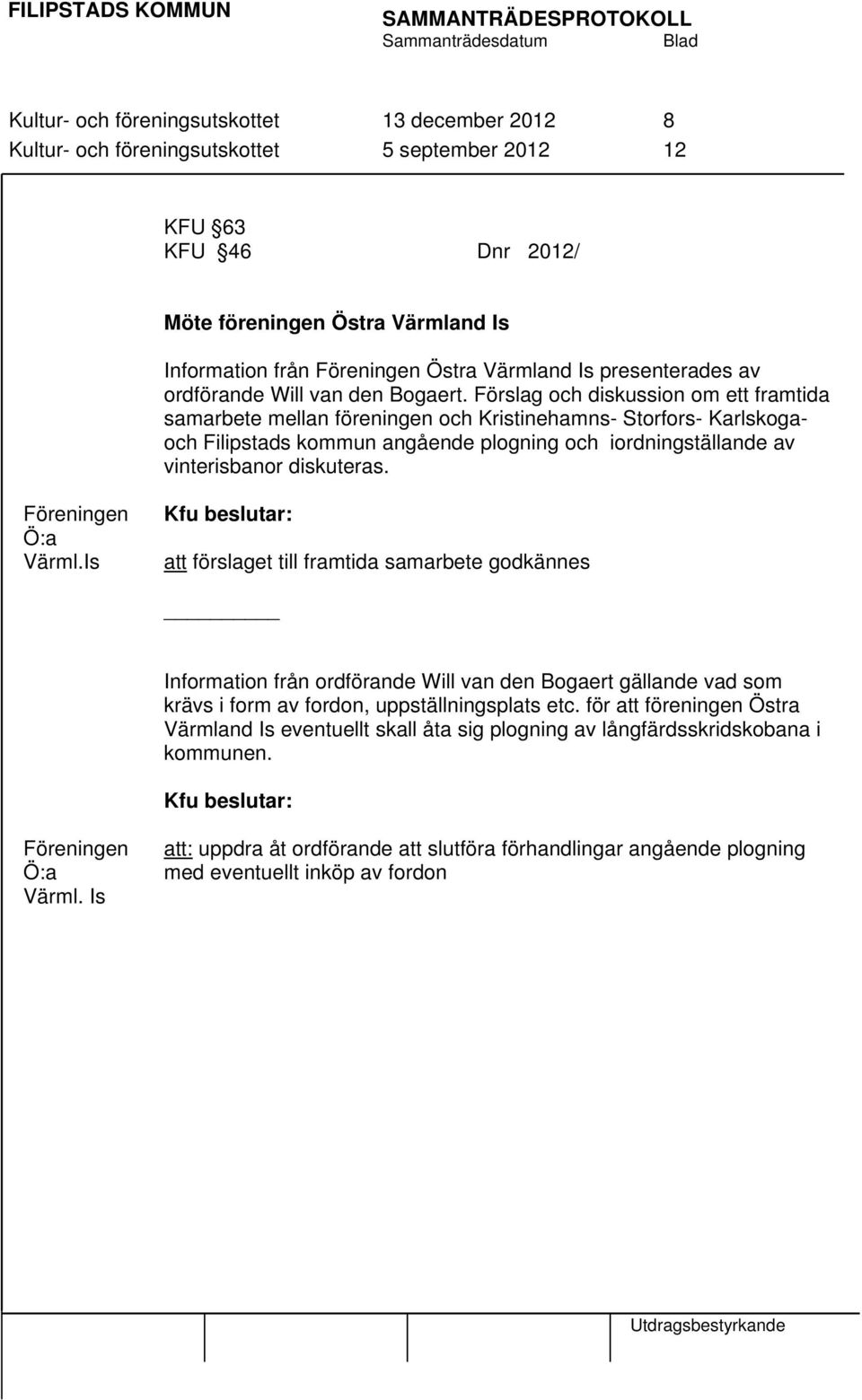 Förslag och diskussion om ett framtida samarbete mellan föreningen och Kristinehamns- Storfors- Karlskogaoch Filipstads kommun angående plogning och iordningställande av vinterisbanor diskuteras.