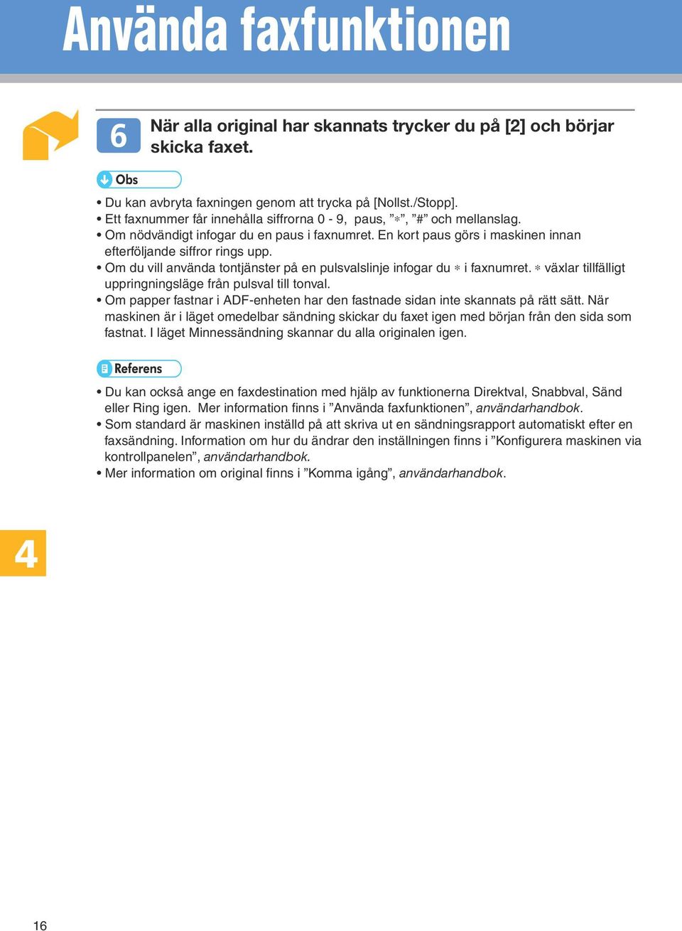 Om du vill använda tontjänster på en pulsvalslinje infogar du * i faxnumret. * växlar tillfälligt uppringningsläge från pulsval till tonval.