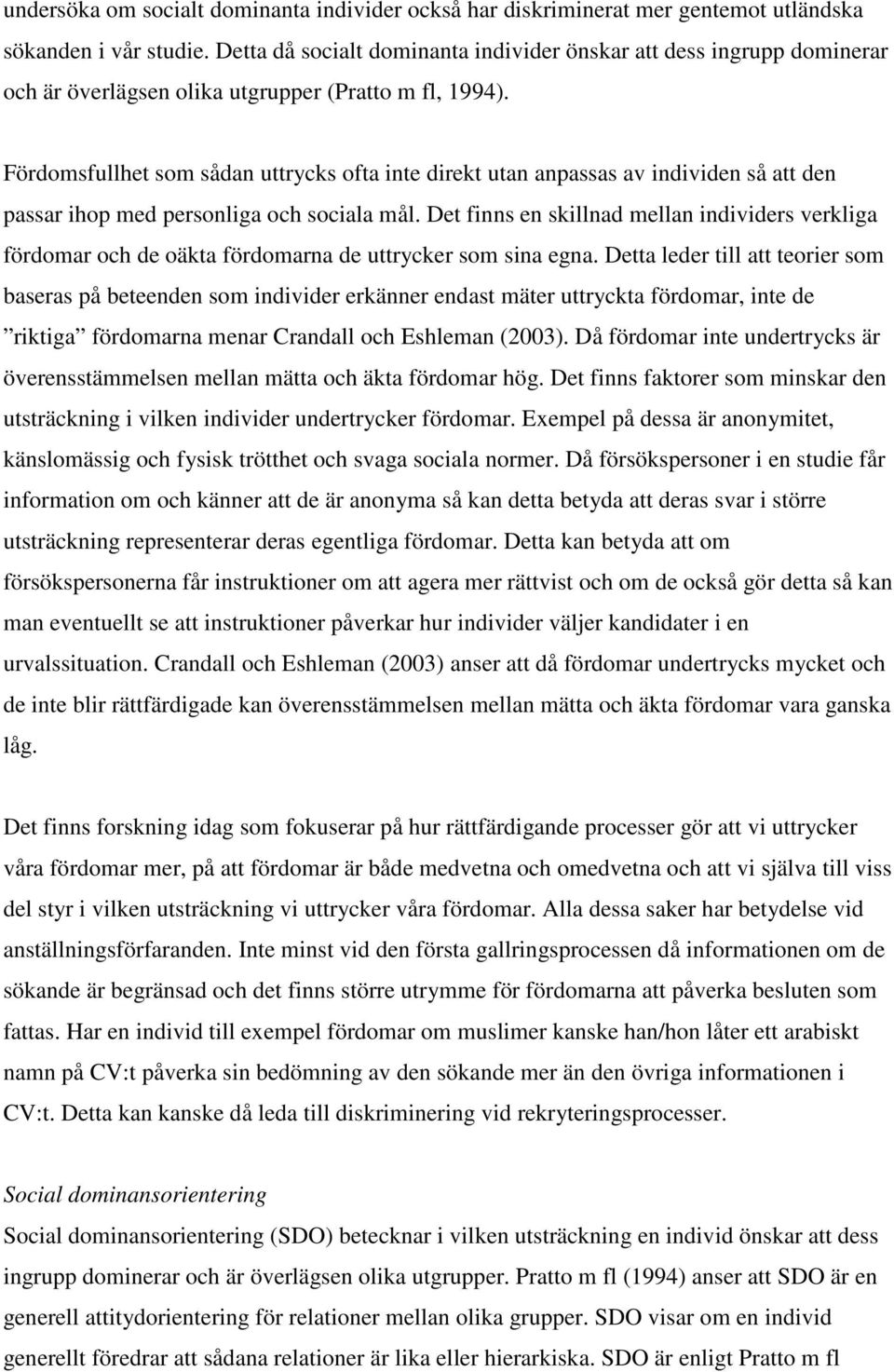 Fördomsfullhet som sådan uttrycks ofta inte direkt utan anpassas av individen så att den passar ihop med personliga och sociala mål.