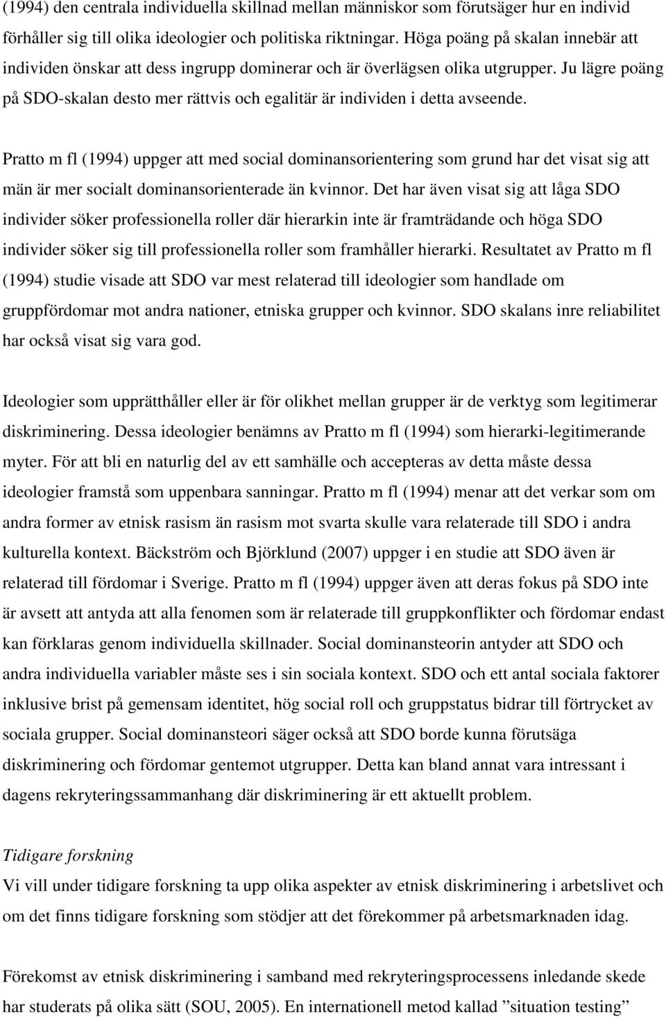 Ju lägre poäng på SDO-skalan desto mer rättvis och egalitär är individen i detta avseende.