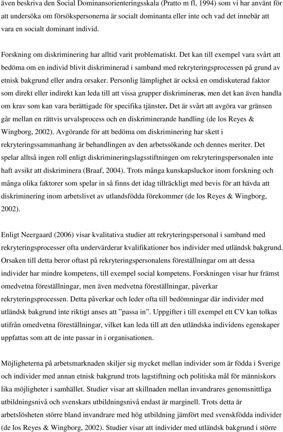 Det kan till exempel vara svårt att bedöma om en individ blivit diskriminerad i samband med rekryteringsprocessen på grund av etnisk bakgrund eller andra orsaker.