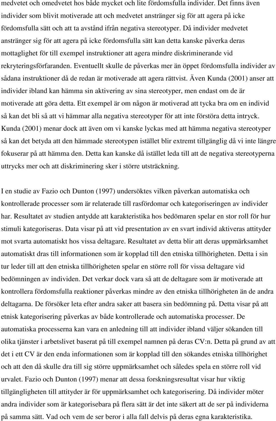 Då individer medvetet anstränger sig för att agera på icke fördomsfulla sätt kan detta kanske påverka deras mottaglighet för till exempel instruktioner att agera mindre diskriminerande vid