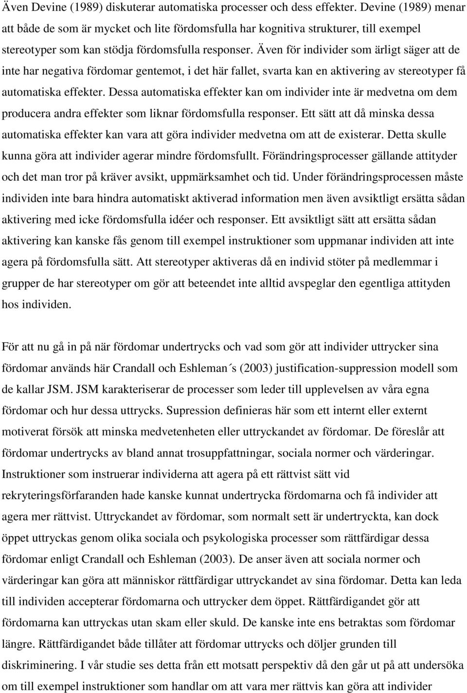 Även för individer som ärligt säger att de inte har negativa fördomar gentemot, i det här fallet, svarta kan en aktivering av stereotyper få automatiska effekter.