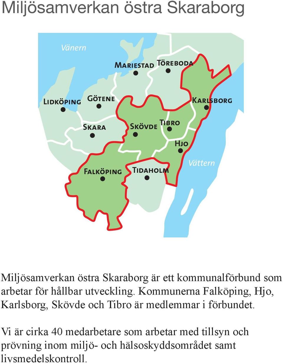 hållbar utveckling. Kommunerna Falköping, Hjo, Karlsborg, Skövde och Tibro är medlemmar i förbundet.