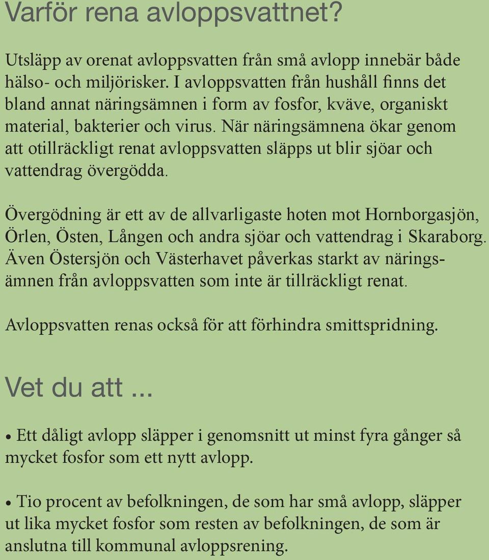 När näringsämnena ökar genom att otillräckligt renat avloppsvatten släpps ut blir sjöar och vattendrag övergödda.