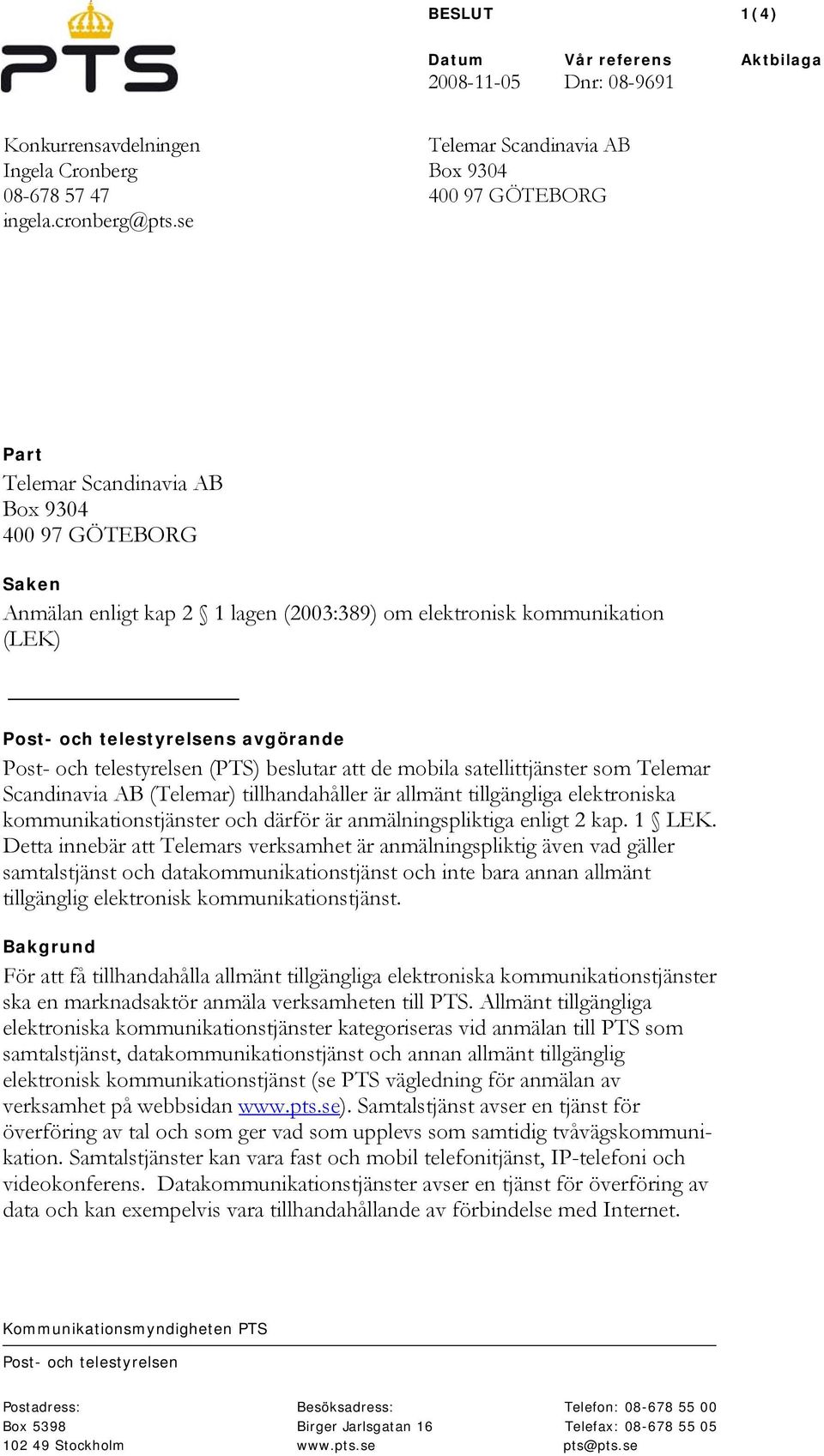 telestyrelsens avgörande Post- och telestyrelsen (PTS) beslutar att de mobila satellittjänster som Telemar Scandinavia AB (Telemar) tillhandahåller är allmänt tillgängliga elektroniska