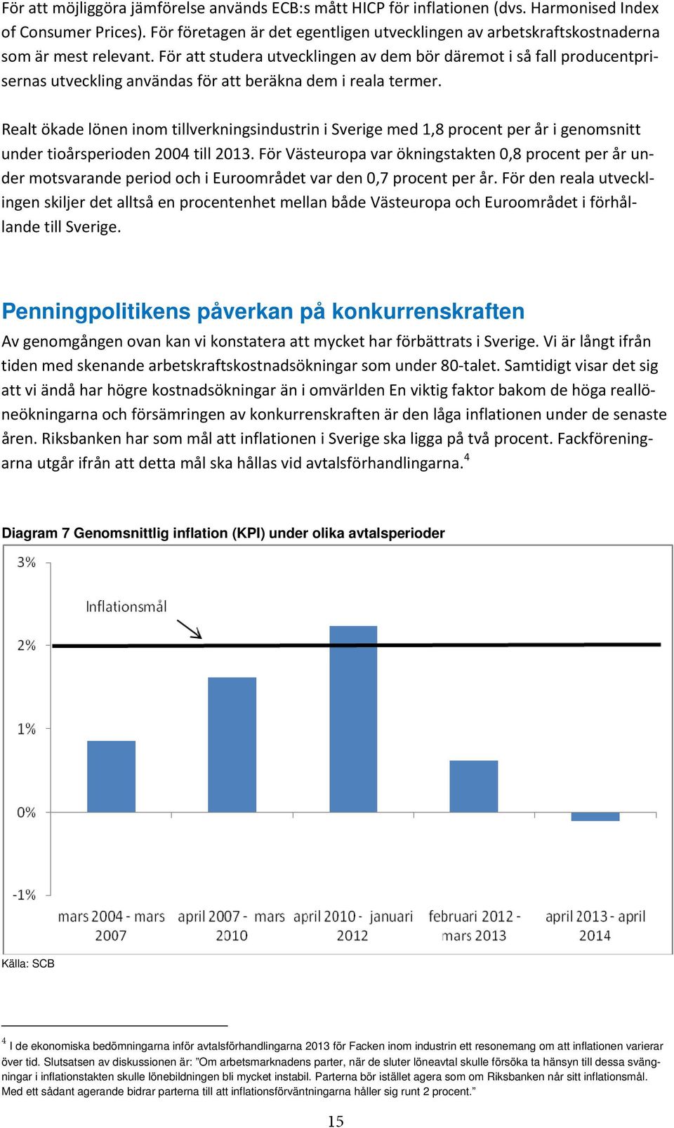 För att studera utvecklingen av dem bör däremot i så fall producentprisernas utveckling användas för att beräkna dem i reala termer.