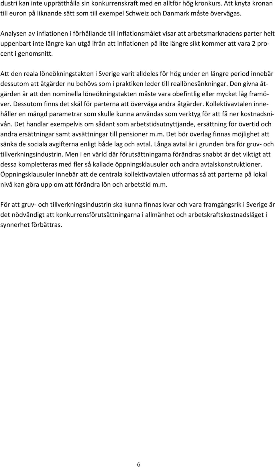 genomsnitt. Att den reala löneökningstakten i Sverige varit alldeles för hög under en längre period innebär dessutom att åtgärder nu behövs som i praktiken leder till reallönesänkningar.