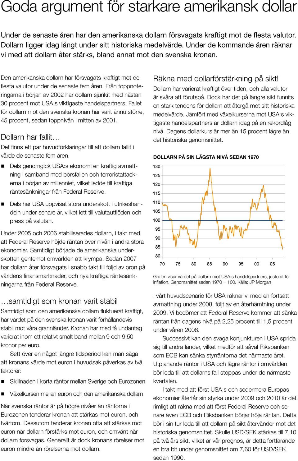 Från toppnoteringarna i början av 2002 har dollarn sjunkit med nästan 30 procent mot USA:s viktigaste handelspartners.