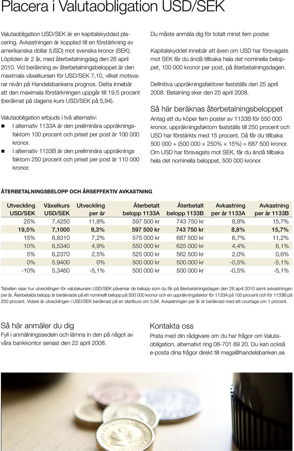 Detta innebär att den maximala förstärkningen uppgår till 19,5 procent (beräknat på dagens kurs USD/SEK på 5,94).