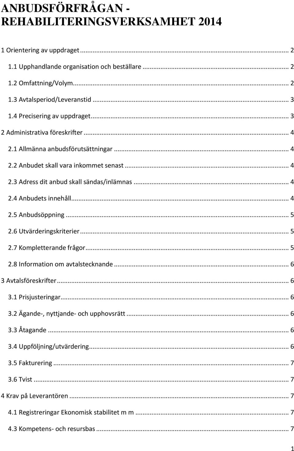 .. 4 2.5 Anbudsöppning... 5 2.6 Utvärderingskriterier... 5 2.7 Kompletterande frågor... 5 2.8 Information om avtalstecknande... 6 3 Avtalsföreskrifter... 6 3.1 Prisjusteringar... 6 3.2 Ägande-, nyttjande- och upphovsrätt.