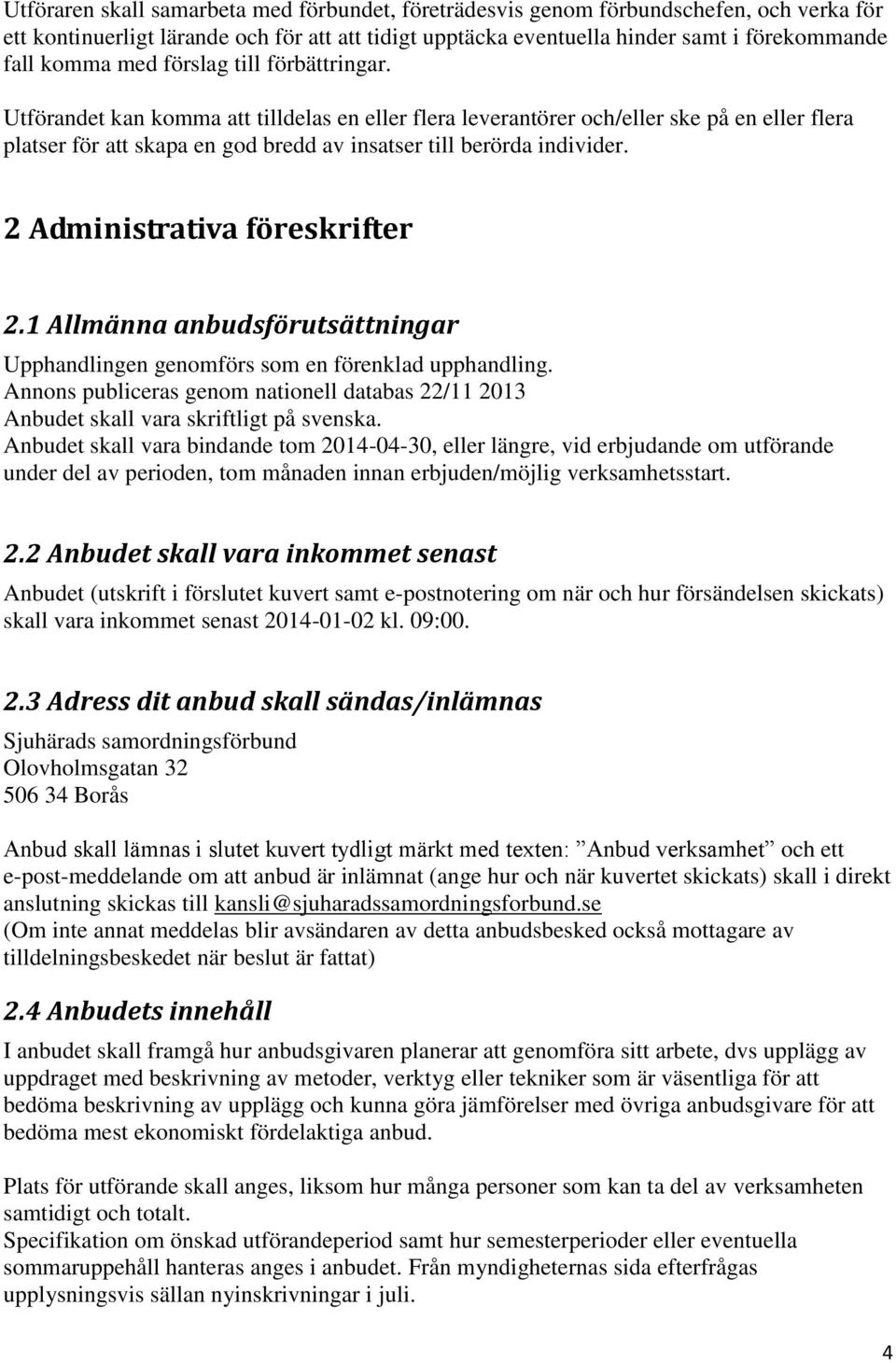 2 Administrativa föreskrifter 2.1 Allmänna anbudsförutsättningar Upphandlingen genomförs som en förenklad upphandling.