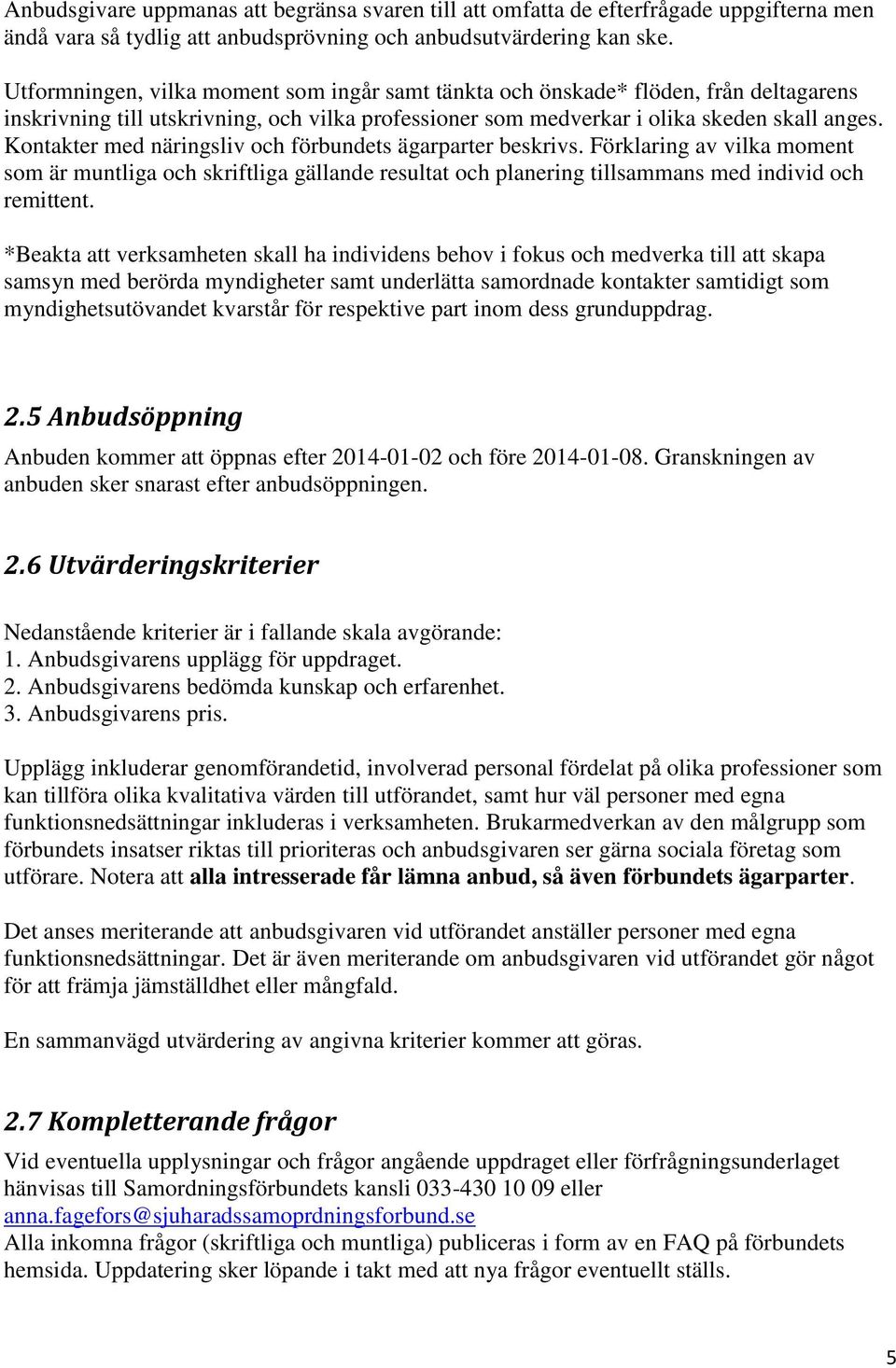 Kontakter med näringsliv och förbundets ägarparter beskrivs. Förklaring av vilka moment som är muntliga och skriftliga gällande resultat och planering tillsammans med individ och remittent.
