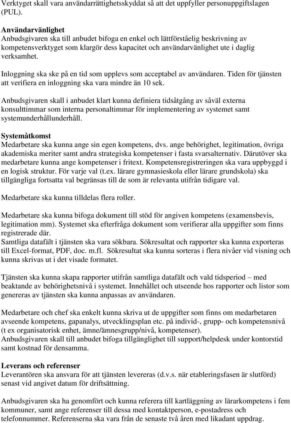 Inloggning ska ske på en tid som upplevs som acceptabel av användaren. Tiden för tjänsten att verifiera en inloggning ska vara mindre än 10 sek.