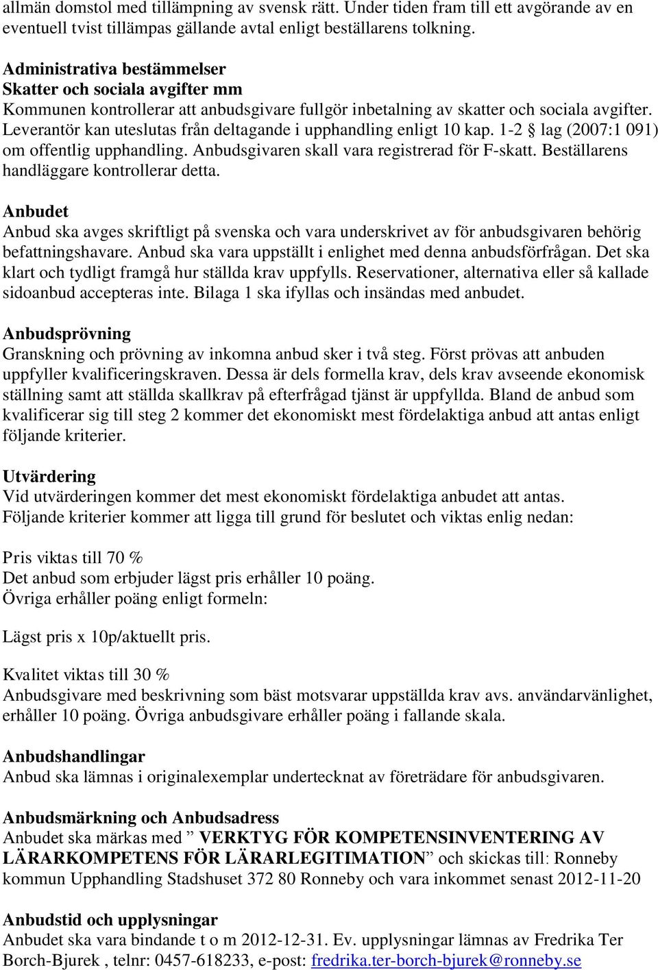 Leverantör kan uteslutas från deltagande i upphandling enligt 10 kap. 1-2 lag (2007:1 091) om offentlig upphandling. Anbudsgivaren skall vara registrerad för F-skatt.