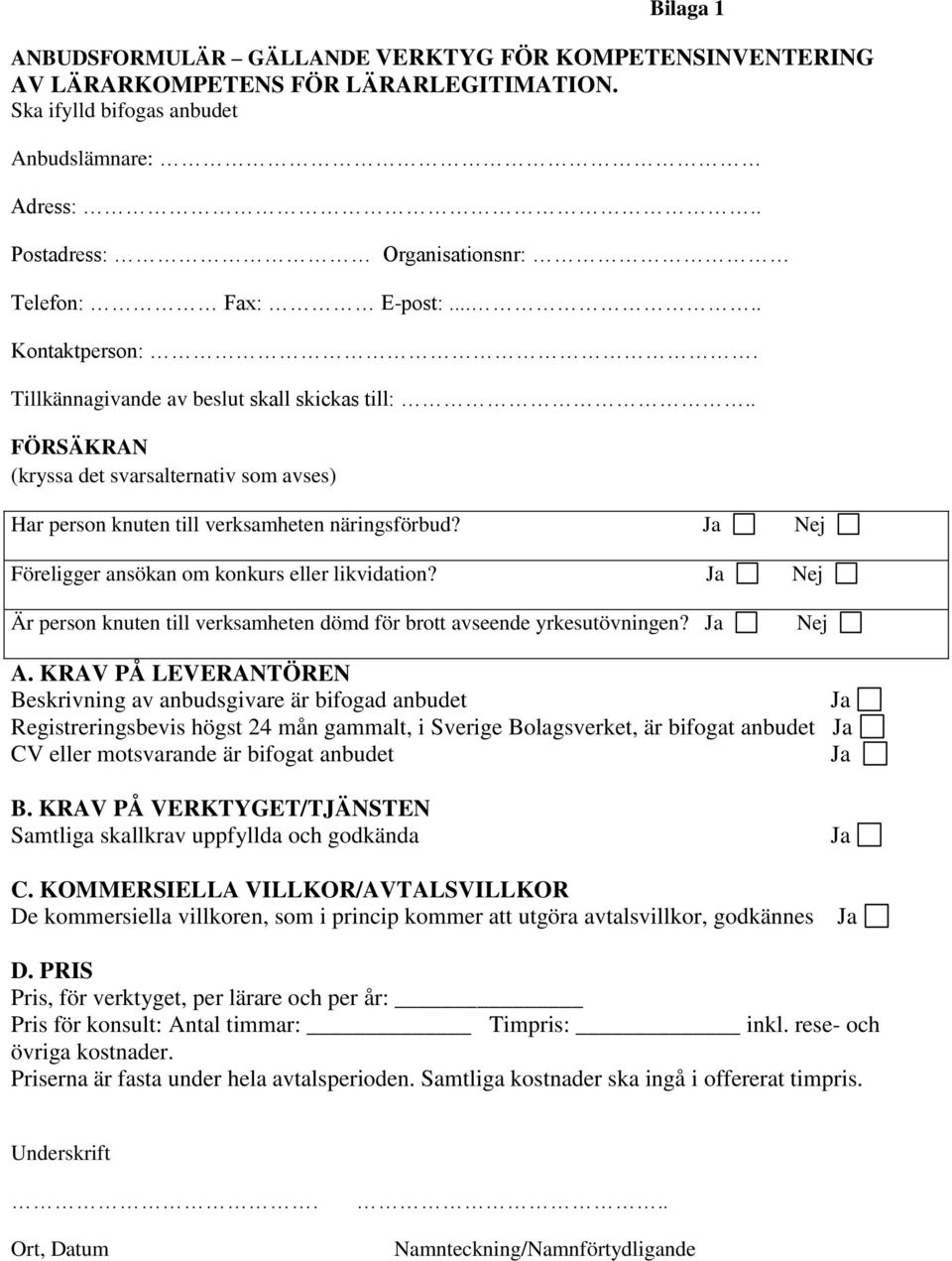. FÖRSÄKRAN (kryssa det svarsalternativ som avses) Har person knuten till verksamheten näringsförbud? Nej Föreligger ansökan om konkurs eller likvidation?