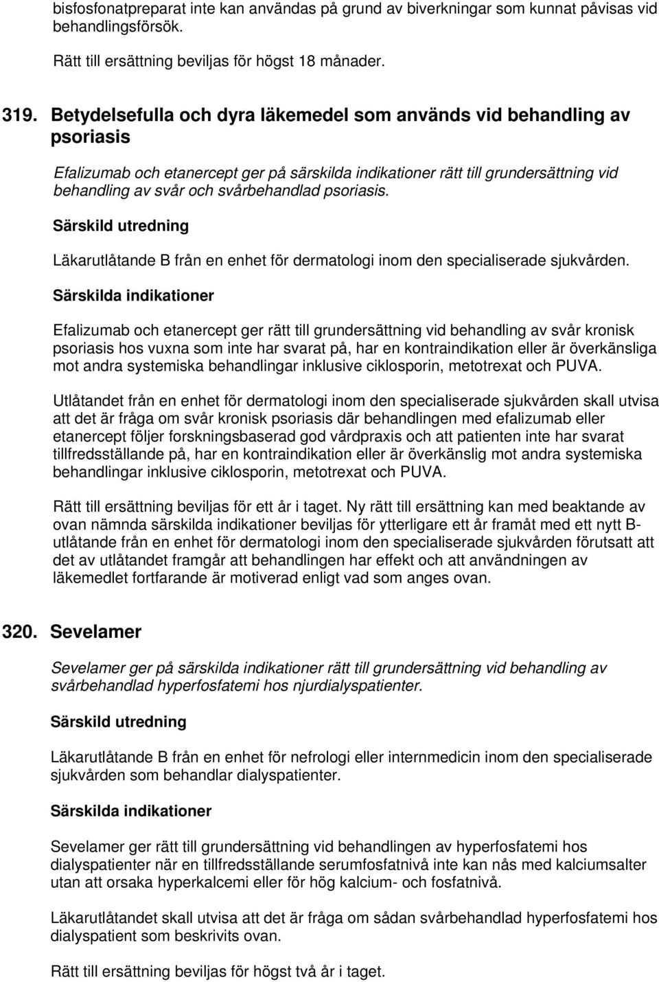 psoriasis. Läkarutlåtande B från en enhet för dermatologi inom den specialiserade sjukvården.