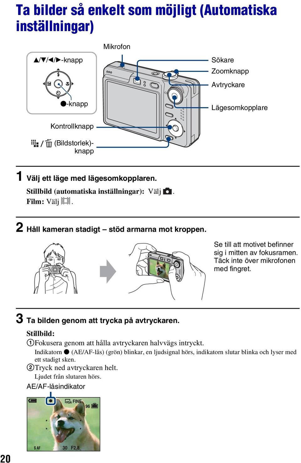 Se till att motivet befinner sig i mitten av fokusramen. Täck inte över mikrofonen med fingret. 3 Ta bilden genom att trycka på avtryckaren.