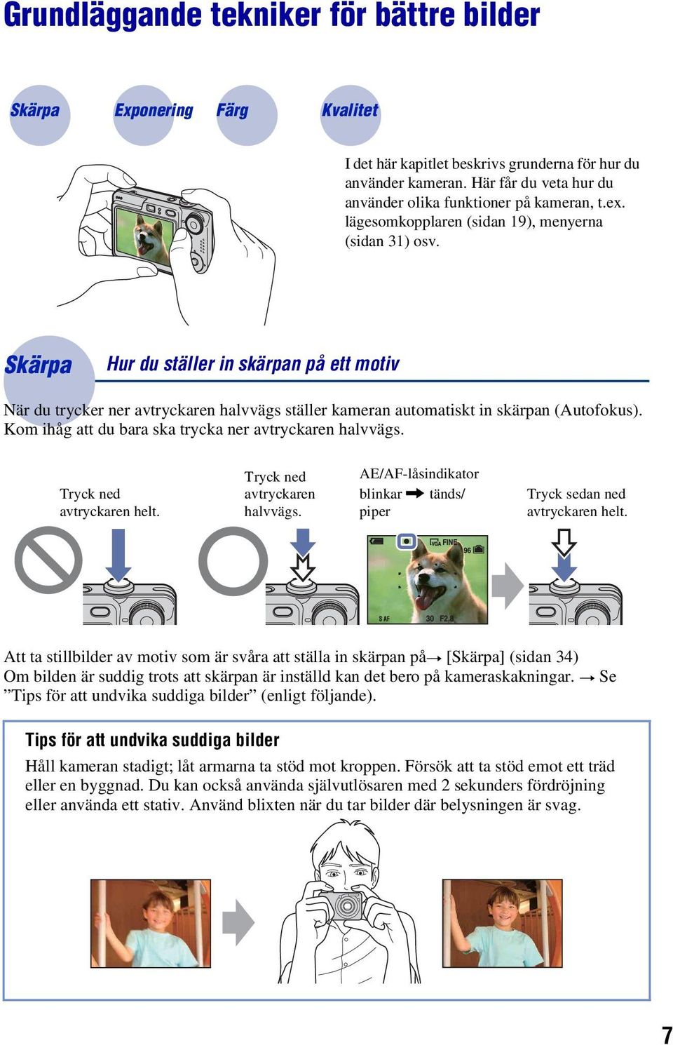 Skärpa Hur du ställer in skärpan på ett motiv När du trycker ner avtryckaren halvvägs ställer kameran automatiskt in skärpan (Autofokus). Kom ihåg att du bara ska trycka ner avtryckaren halvvägs.