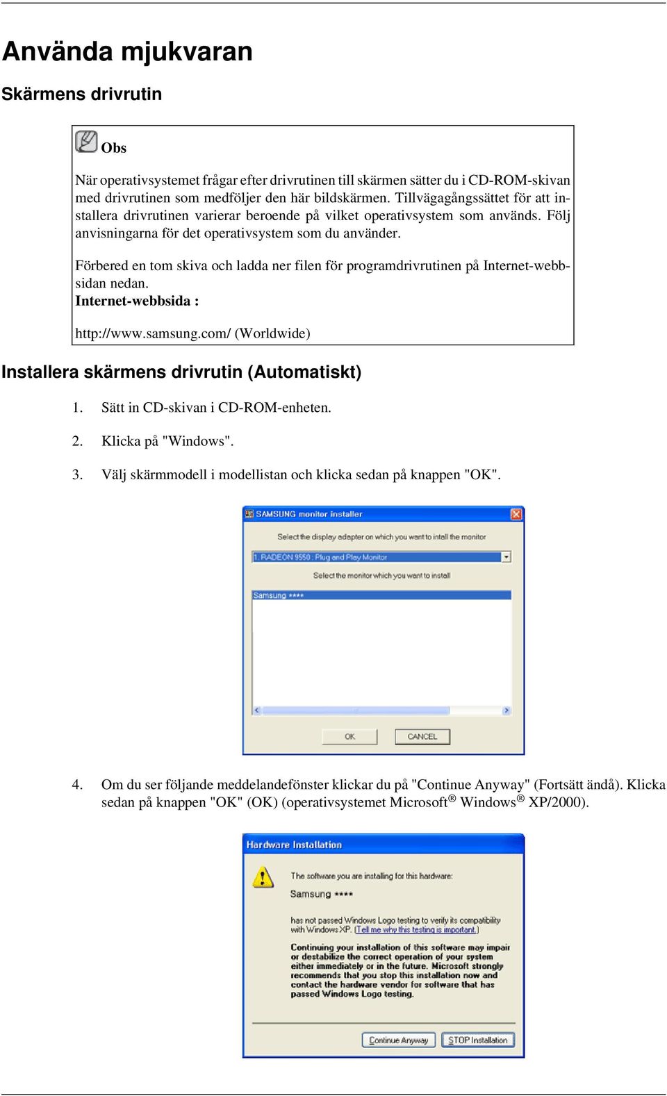 Förbered en tom skiva och ladda ner filen för programdrivrutinen på Internet-webbsidan nedan. Internet-webbsida : http://www.samsung.com/ (Worldwide) Installera skärmens drivrutin (Automatiskt) 1.