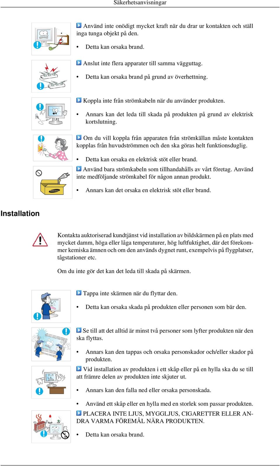 Om du vill koppla från apparaten från strömkällan måste kontakten kopplas från huvudströmmen och den ska göras helt funktionsduglig. Detta kan orsaka en elektrisk stöt eller brand.