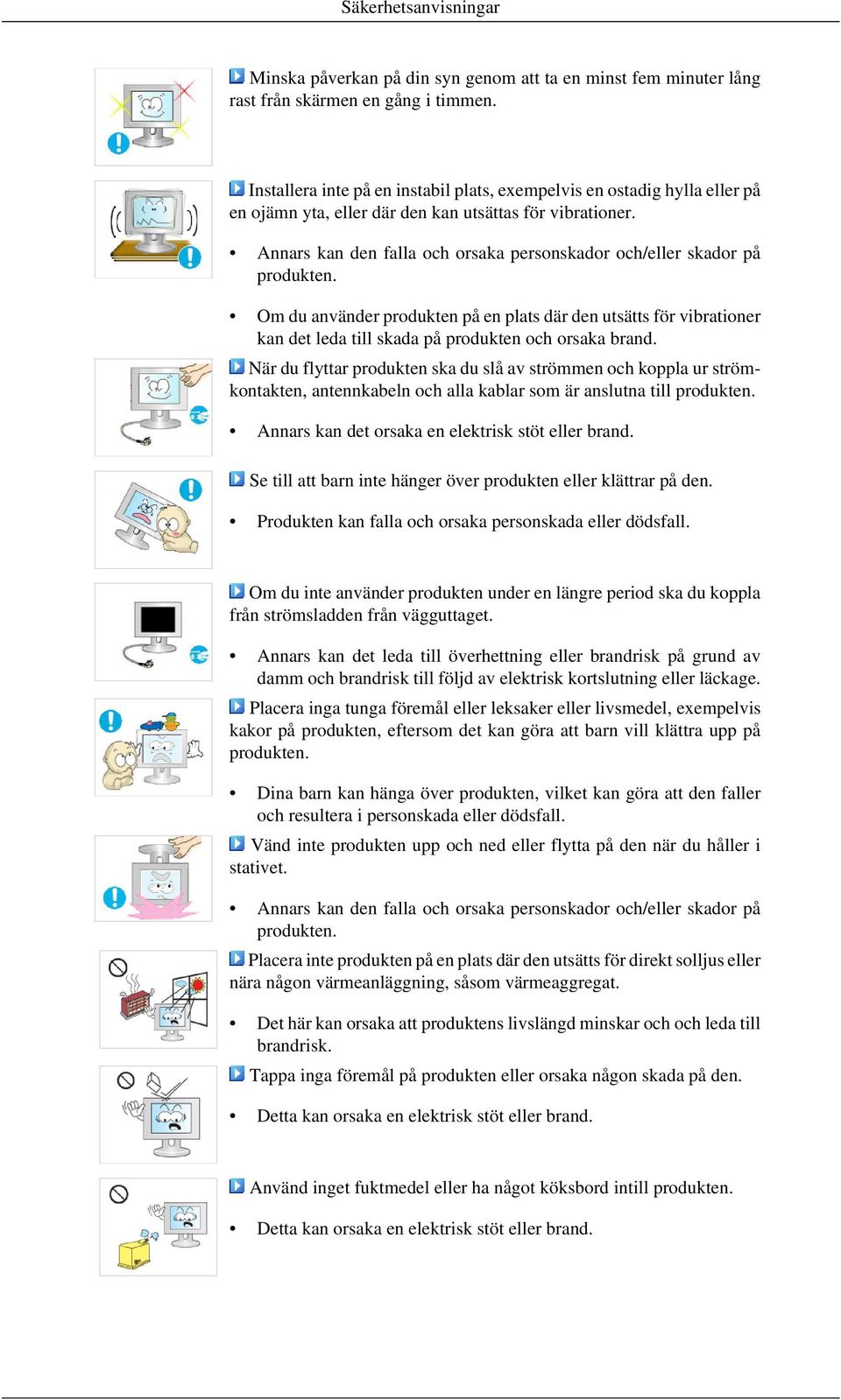 Annars kan den falla och orsaka personskador och/eller skador på produkten. Om du använder produkten på en plats där den utsätts för vibrationer kan det leda till skada på produkten och orsaka brand.