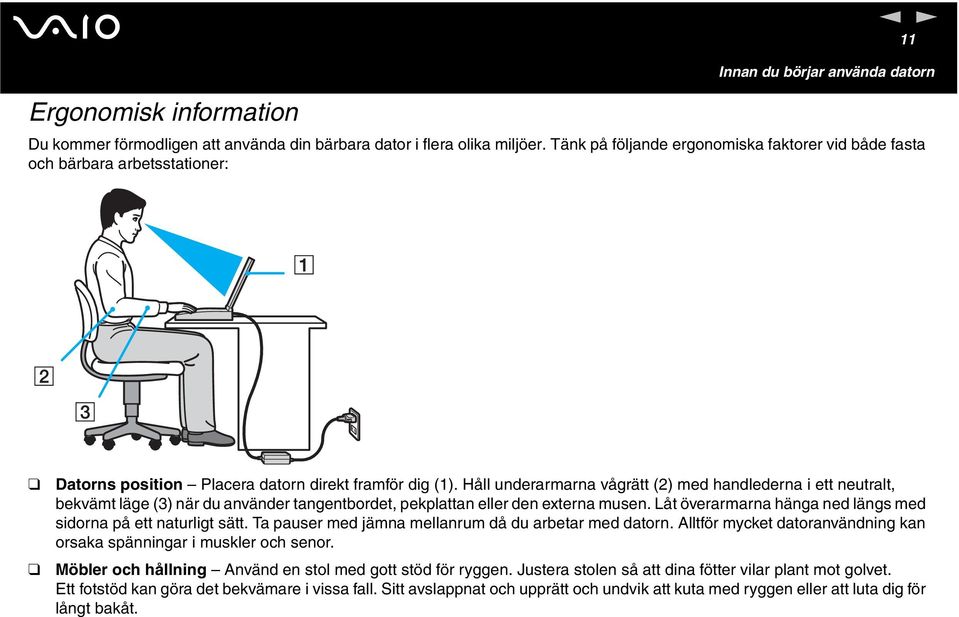 Håll uderarmara vågrätt (2) med hadledera i ett eutralt, bekvämt läge (3) är du aväder tagetbordet, pekplatta eller de extera muse. Låt överarmara häga ed lägs med sidora på ett aturligt sätt.