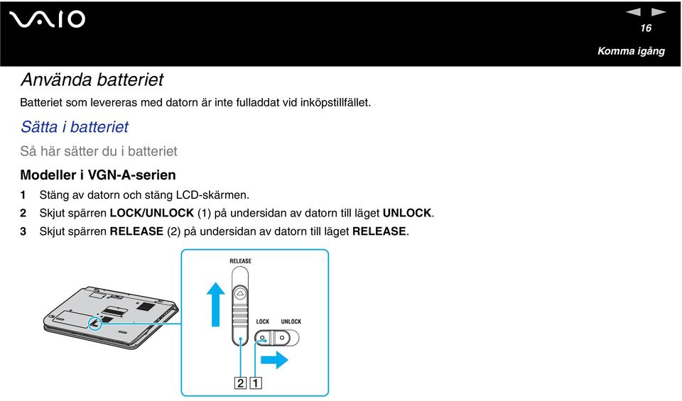 Sätta i batteriet Så här sätter du i batteriet Modeller i VG-A-serie 1 Stäg av dator