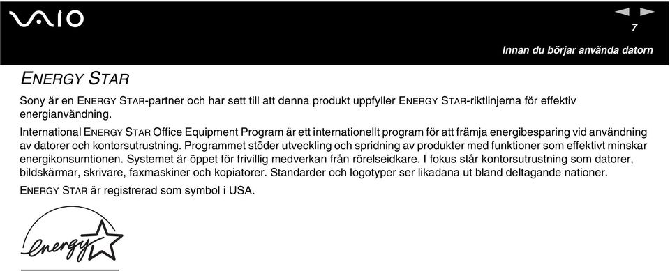 Programmet stöder utvecklig och spridig av produkter med fuktioer som effektivt miskar eergikosumtioe. Systemet är öppet för frivillig medverka frå rörelseidkare.