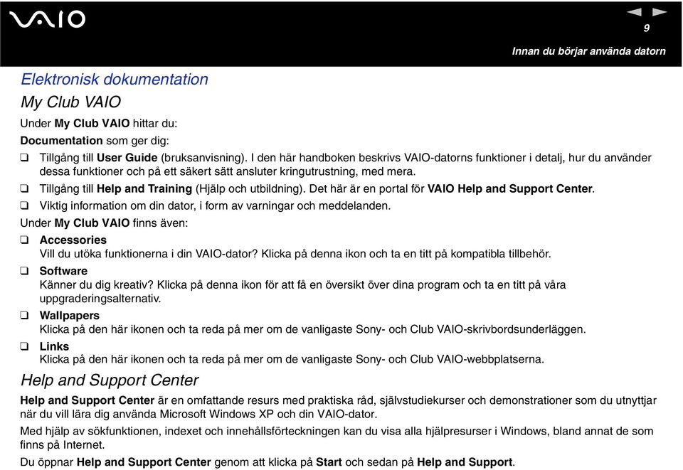 Det här är e portal för VAIO Help ad Support Ceter. Viktig iformatio om di dator, i form av varigar och meddelade. Uder My Club VAIO fis äve: Accessories Vill du utöka fuktioera i di VAIO-dator?