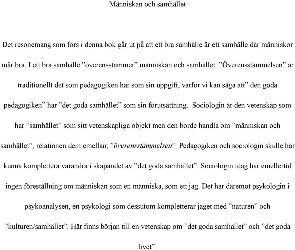 Sociologin är den vetenskap som har samhället som sitt vetenskapliga objekt men den borde handla om människan och samhället, relationen dem emellan; överensstämmelsen.