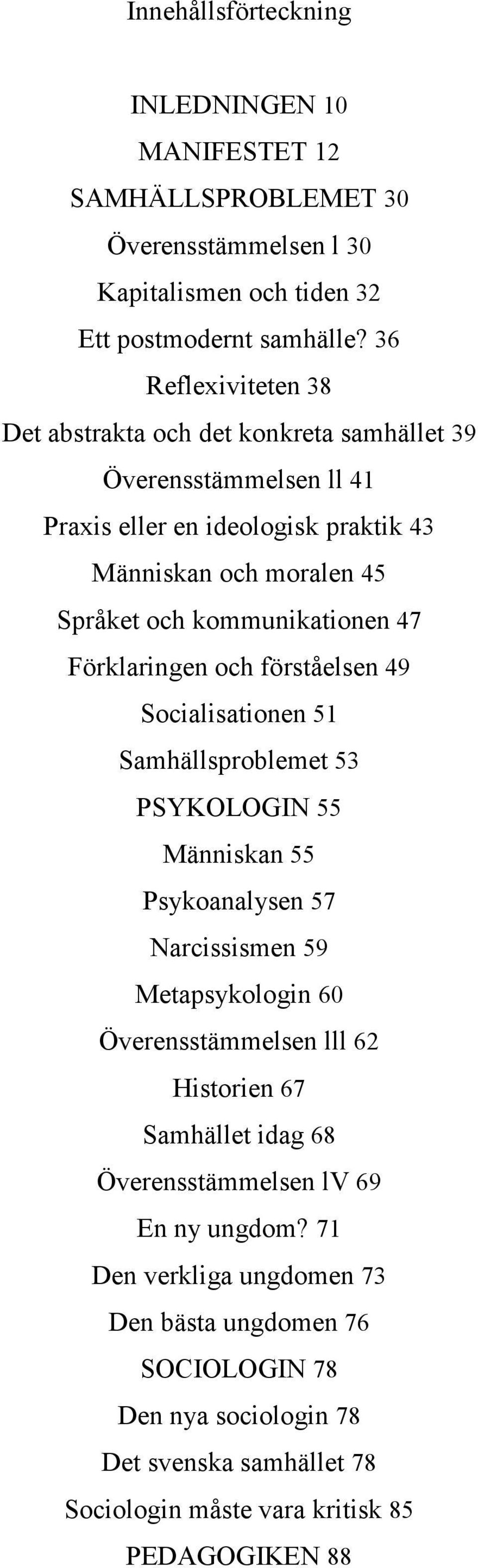 Förklaringen och förståelsen 49 Socialisationen 51 Samhällsproblemet 53 PSYKOLOGIN 55 Människan 55 Psykoanalysen 57 Narcissismen 59 Metapsykologin 60 Överensstämmelsen lll 62