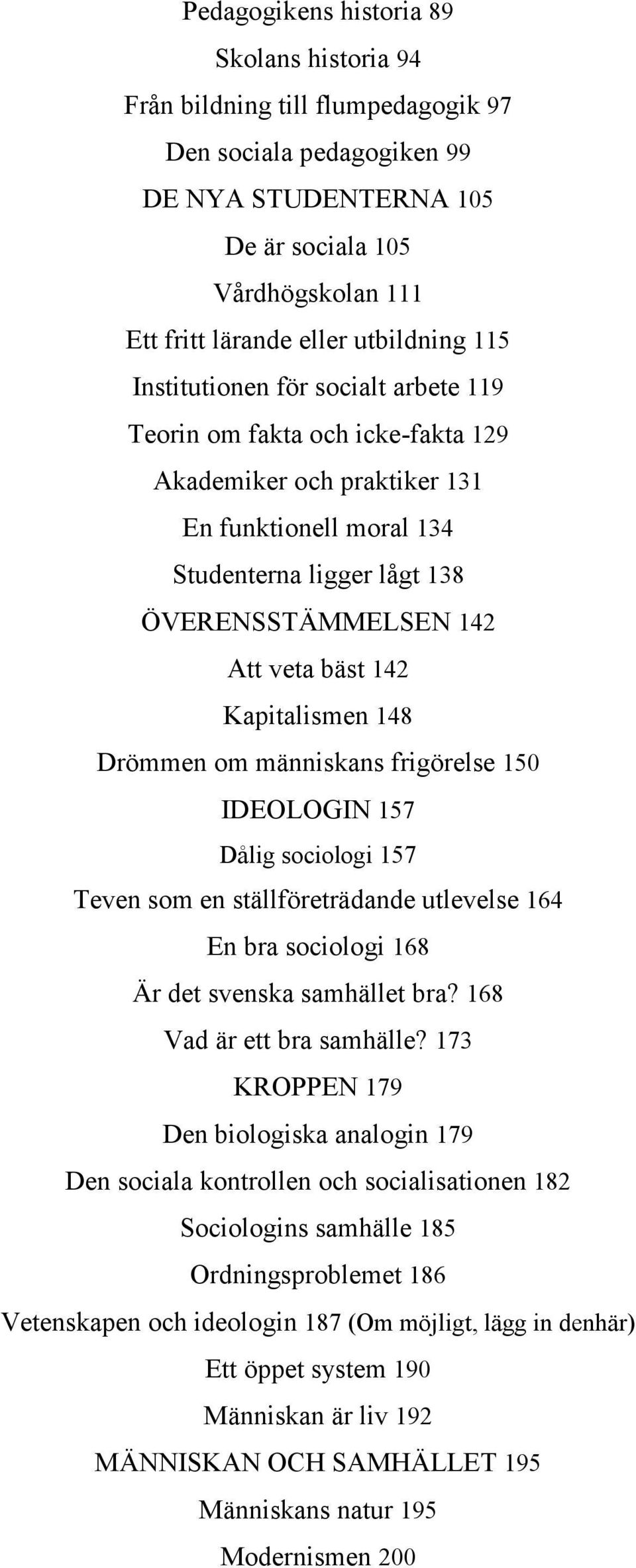 bäst 142 Kapitalismen 148 Drömmen om människans frigörelse 150 IDEOLOGIN 157 Dålig sociologi 157 Teven som en ställföreträdande utlevelse 164 En bra sociologi 168 Är det svenska samhället bra?