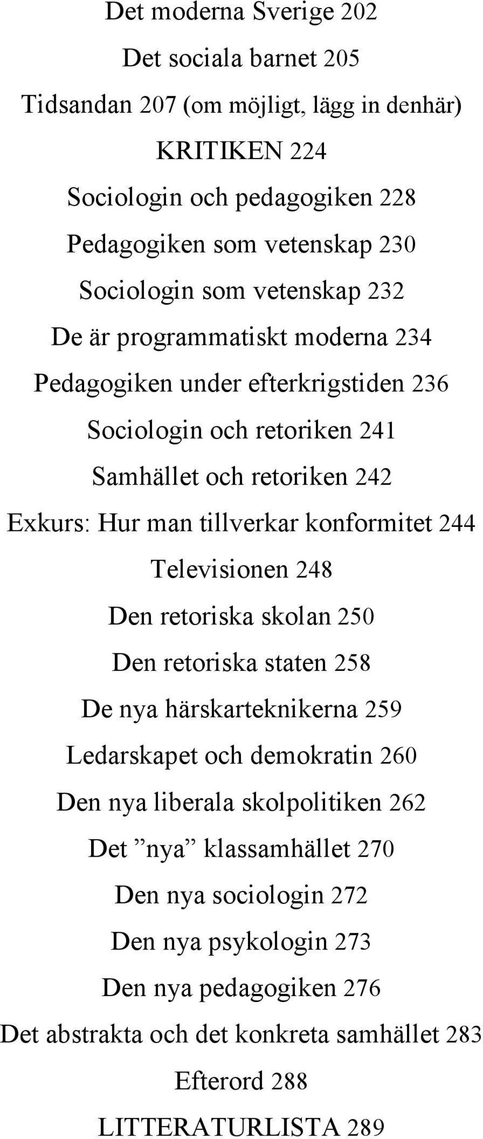 konformitet 244 Televisionen 248 Den retoriska skolan 250 Den retoriska staten 258 De nya härskarteknikerna 259 Ledarskapet och demokratin 260 Den nya liberala skolpolitiken