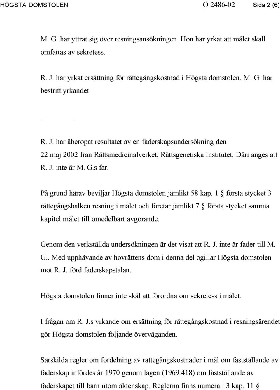 har åberopat resultatet av en faderskapsundersökning den 22 maj 2002 från Rättsmedicinalverket, Rättsgenetiska Institutet. Däri anges att R. J. inte är M. G.s far.
