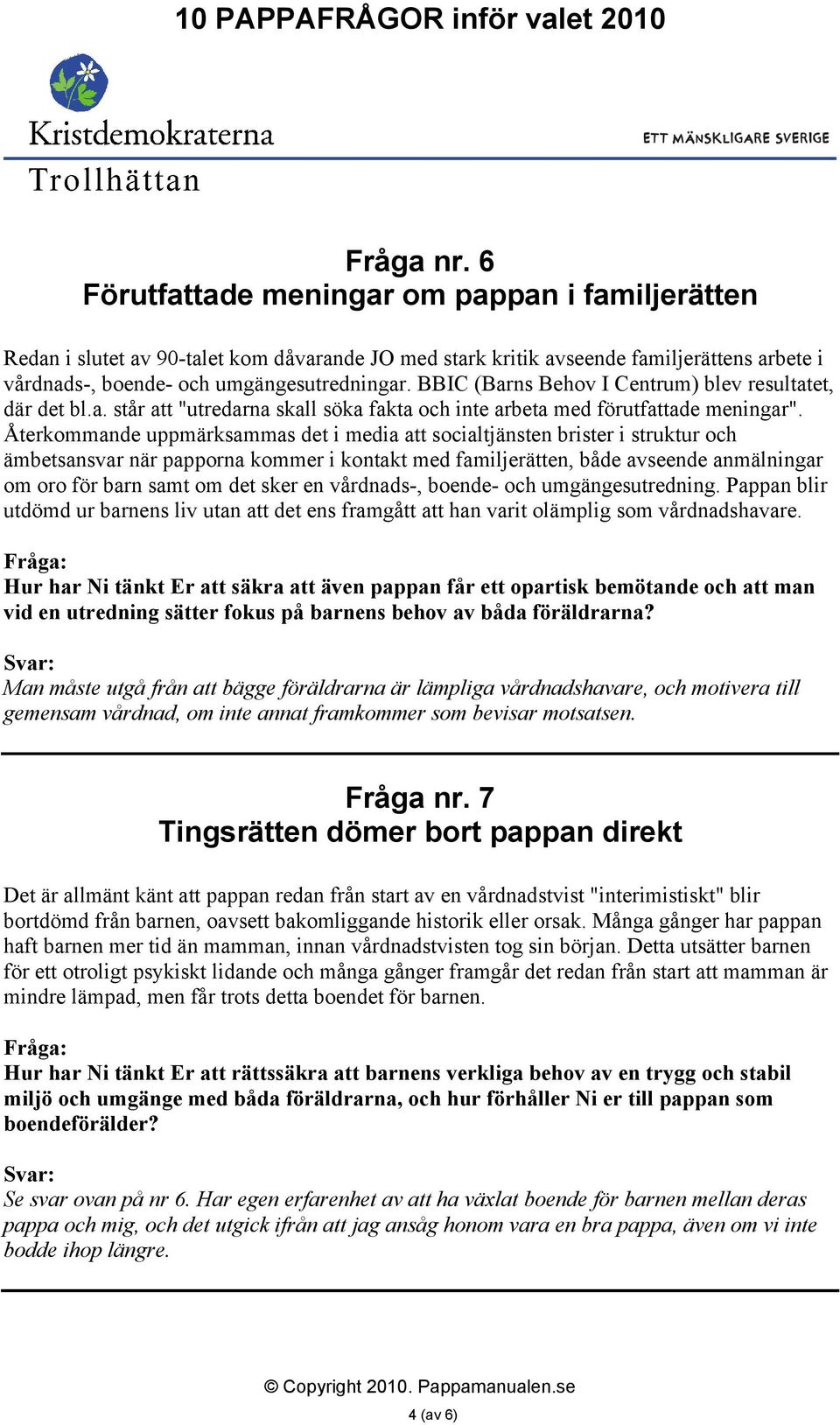 Återkommande uppmärksammas det i media att socialtjänsten brister i struktur och ämbetsansvar när papporna kommer i kontakt med familjerätten, både avseende anmälningar om oro för barn samt om det