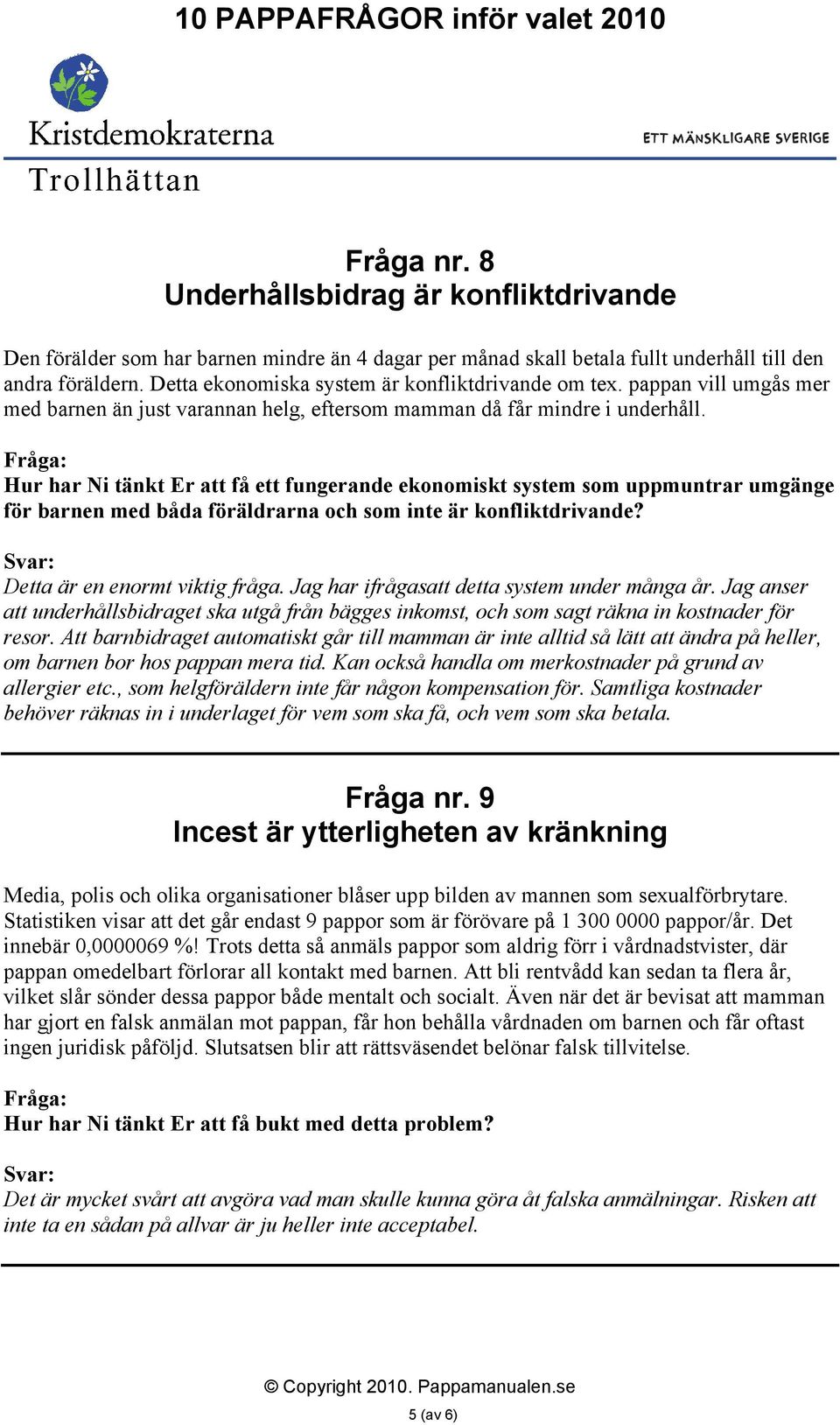 Hur har Ni tänkt Er att få ett fungerande ekonomiskt system som uppmuntrar umgänge för barnen med båda föräldrarna och som inte är konfliktdrivande? Detta är en enormt viktig fråga.