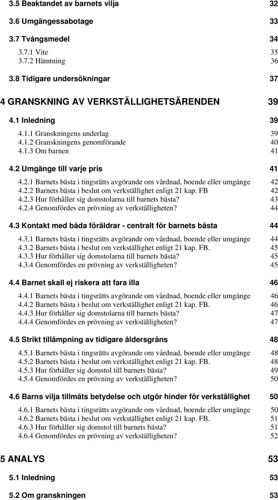2.2 Barnets bästa i beslut om verkställighet enligt 21 kap. FB 42 4.2.3 Hur förhåller sig domstolarna till barnets bästa? 43 4.2.4 Genomfördes en prövning av verkställigheten? 44 4.