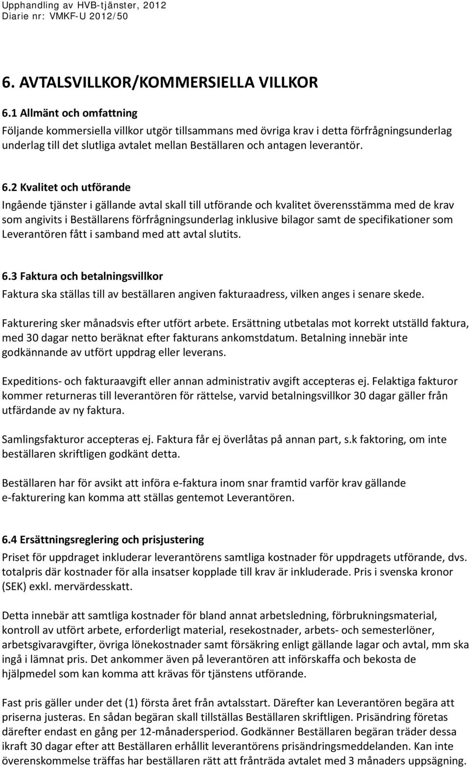 2 Kvalitet och utförande Ingående tjänster i gällande avtal skall till utförande och kvalitet överensstämma med de krav som angivits i Beställarens förfrågningsunderlag inklusive bilagor samt de