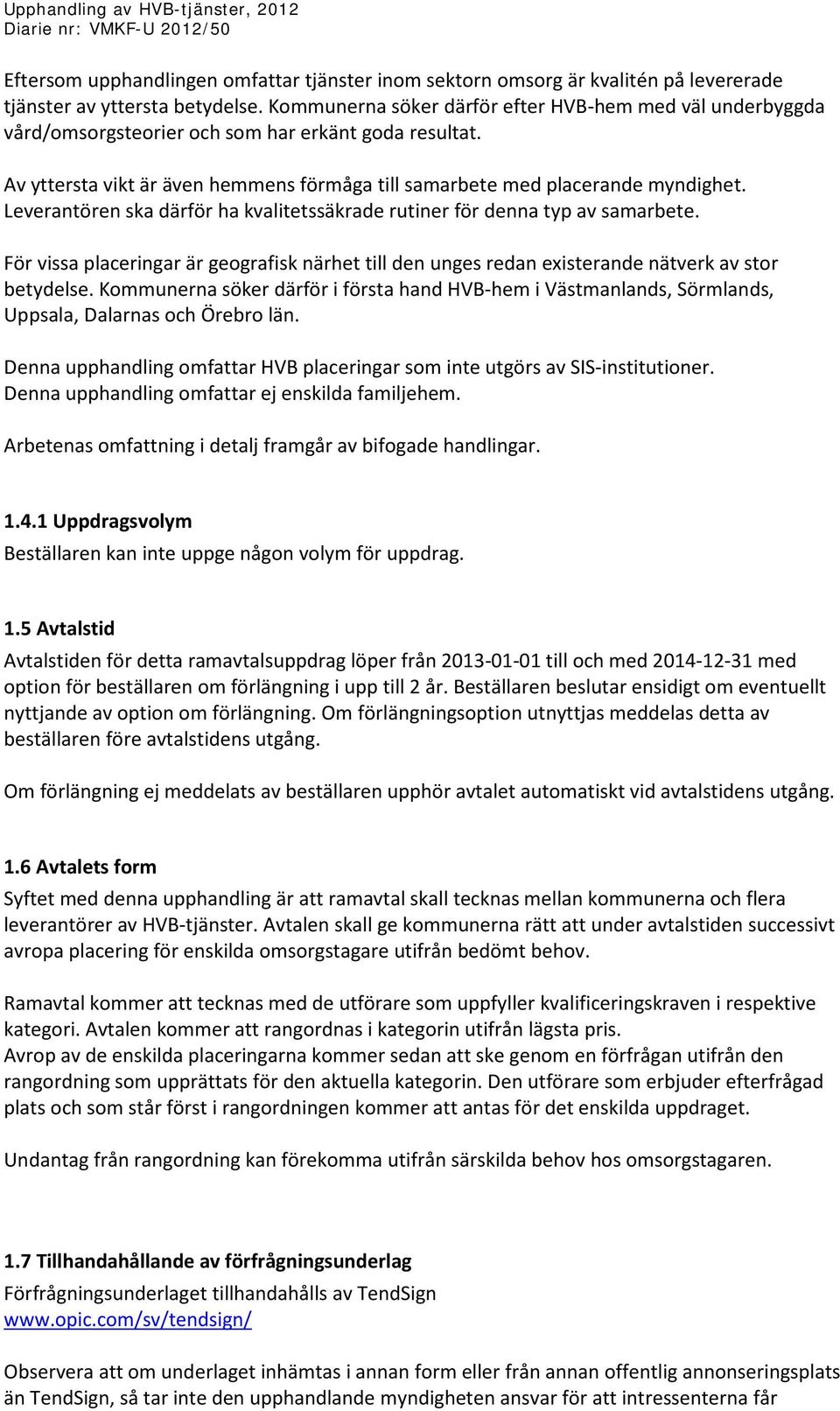 Leverantören ska därför ha kvalitetssäkrade rutiner för denna typ av samarbete. För vissa placeringar är geografisk närhet till den unges redan existerande nätverk av stor betydelse.