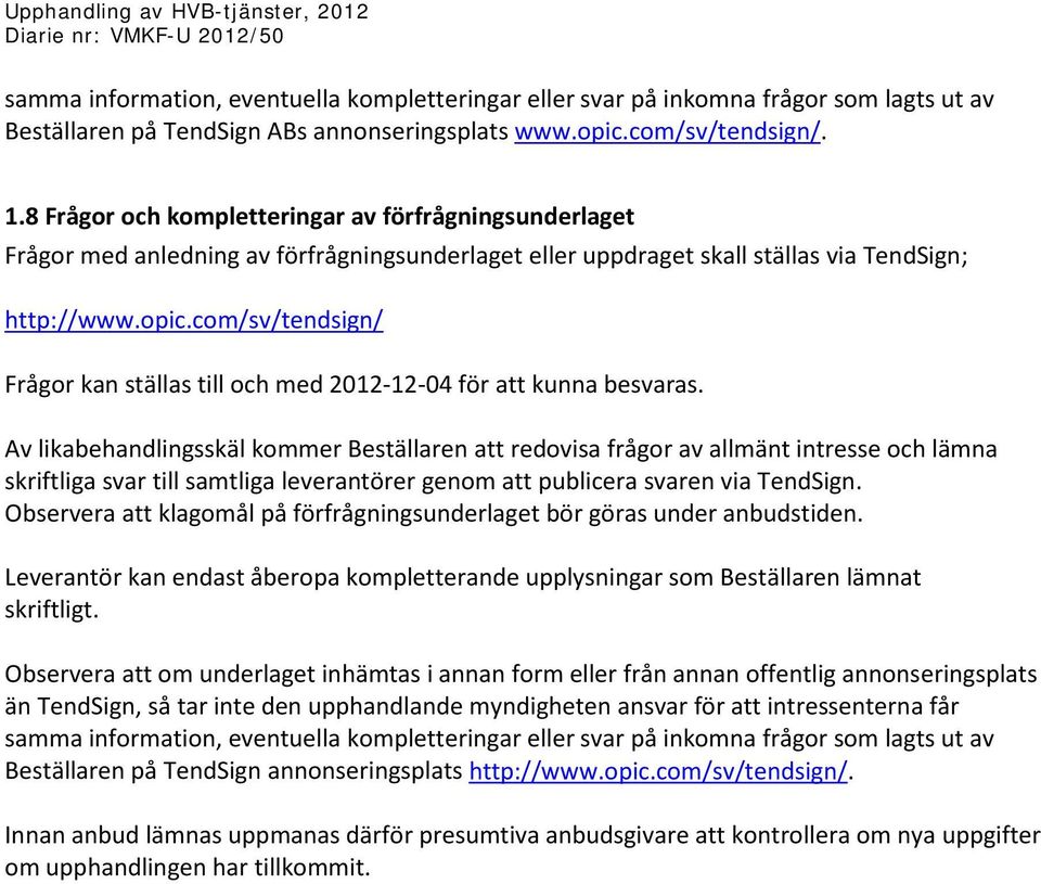 com/sv/tendsign/ Frågor kan ställas till och med 2012-12-04 för att kunna besvaras.