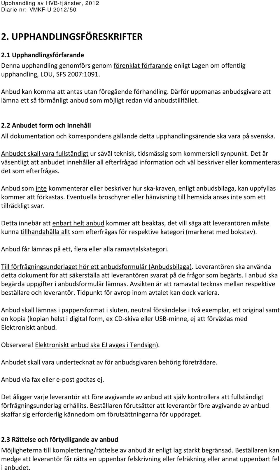 2 Anbudet form och innehåll All dokumentation och korrespondens gällande detta upphandlingsärende ska vara på svenska.