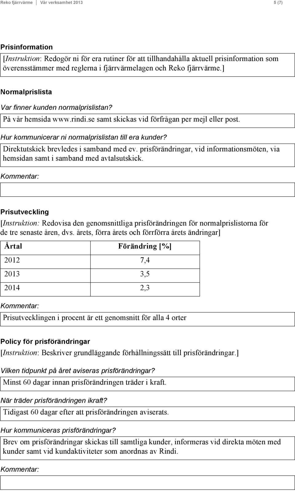 Direktutskick brevledes i samband med ev. prisförändringar, vid informationsmöten, via hemsidan samt i samband med avtalsutskick.