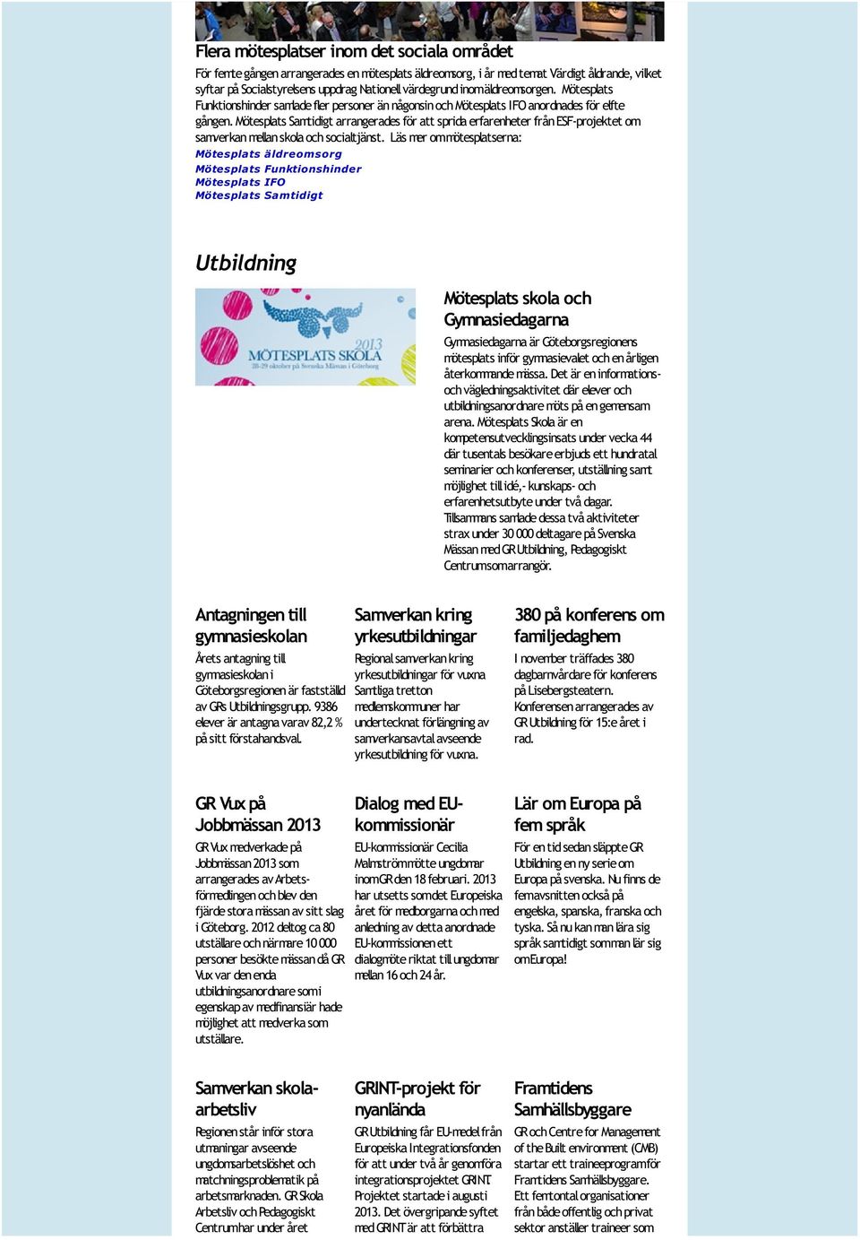 Mötesplats Samtidigt arrangerades för att sprida erfarenheter från ESF-projektet om samverkan mellan skola och socialtjänst.