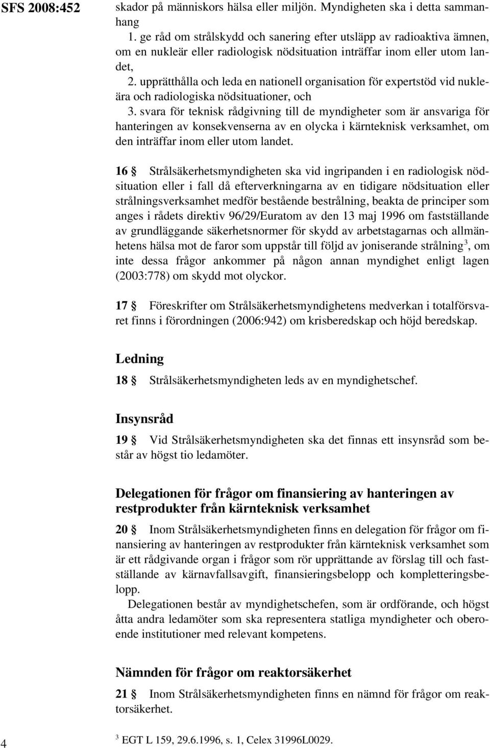 upprätthålla och leda en nationell organisation för expertstöd vid nukleära och radiologiska nödsituationer, och 3.