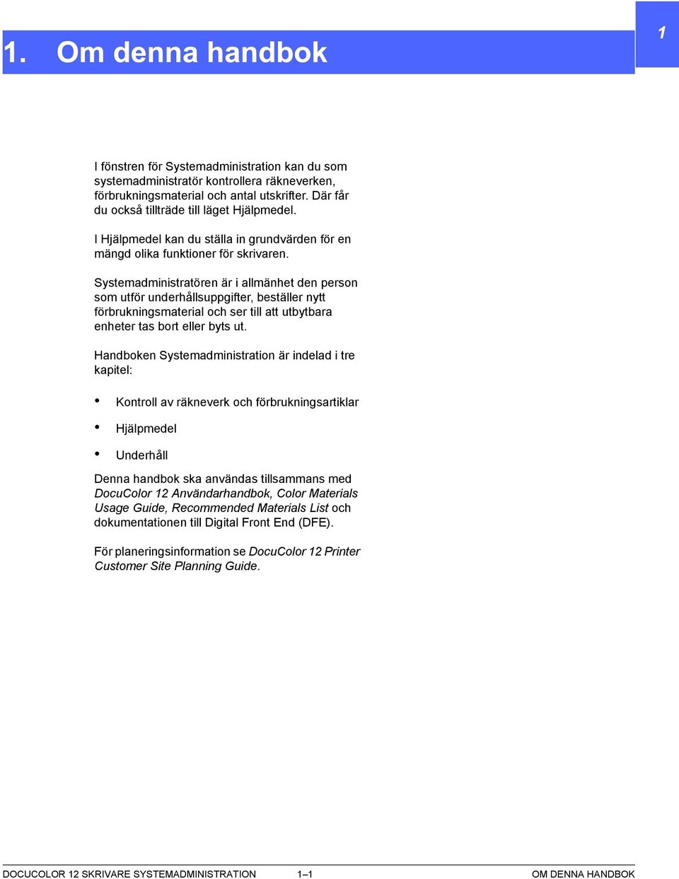 Systemadministratören är i allmänhet den person som utför underhållsuppgifter, beställer nytt förbrukningsmaterial och ser till att utbytbara enheter tas bort eller byts ut.