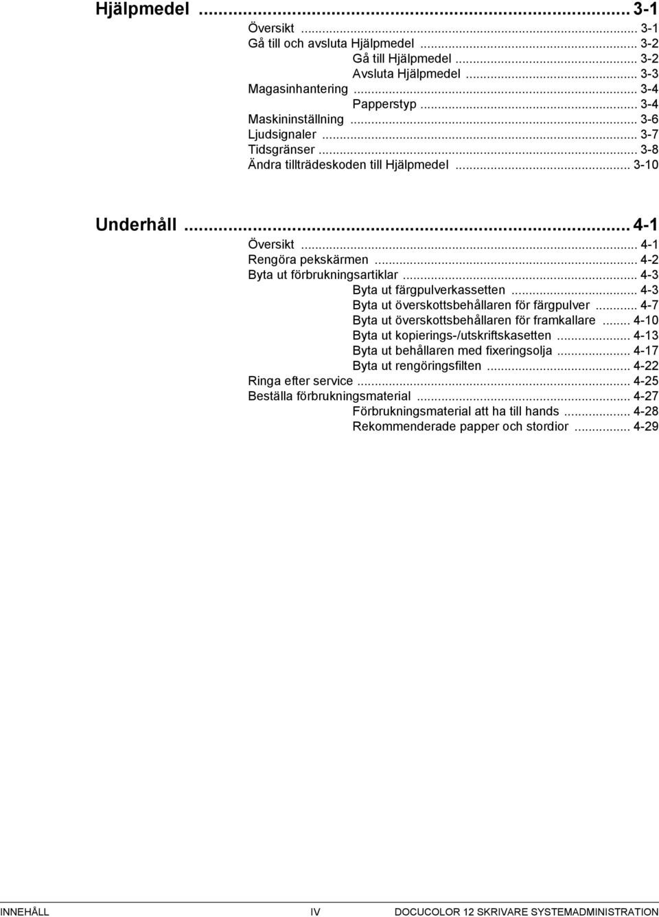 .. - Byta ut överskottsbehållaren för färgpulver... - Byta ut överskottsbehållaren för framkallare... -10 Byta ut kopierings-/utskriftskasetten... -1 Byta ut behållaren med fixeringsolja.
