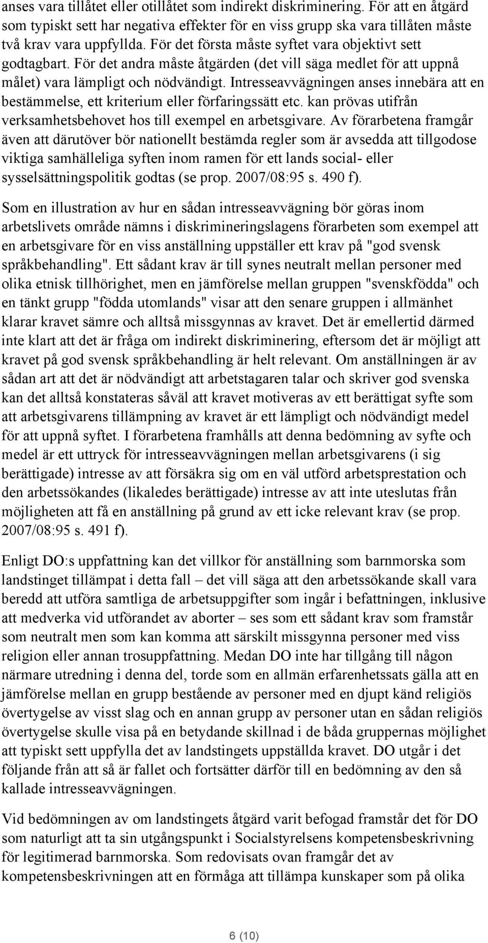 Intresseavvägningen anses innebära att en bestämmelse, ett kriterium eller förfaringssätt etc. kan prövas utifrån verksamhetsbehovet hos till exempel en arbetsgivare.