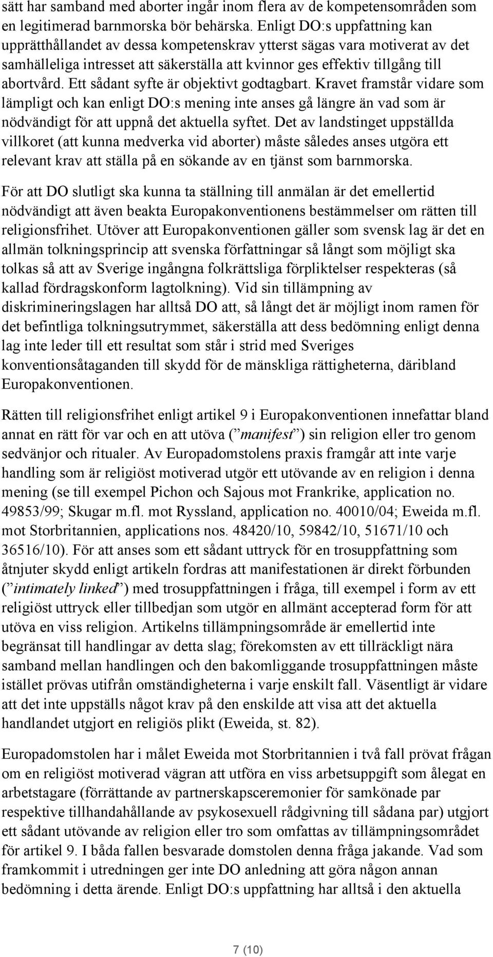 Ett sådant syfte är objektivt godtagbart. Kravet framstår vidare som lämpligt och kan enligt DO:s mening inte anses gå längre än vad som är nödvändigt för att uppnå det aktuella syftet.